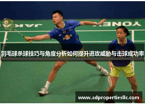 羽毛球杀球技巧与角度分析如何提升进攻威胁与击球成功率