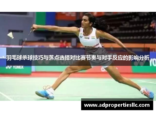 羽毛球杀球技巧与落点选择对比赛节奏与对手反应的影响分析