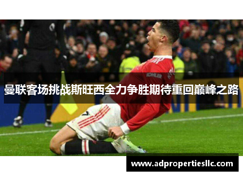 曼联客场挑战斯旺西全力争胜期待重回巅峰之路