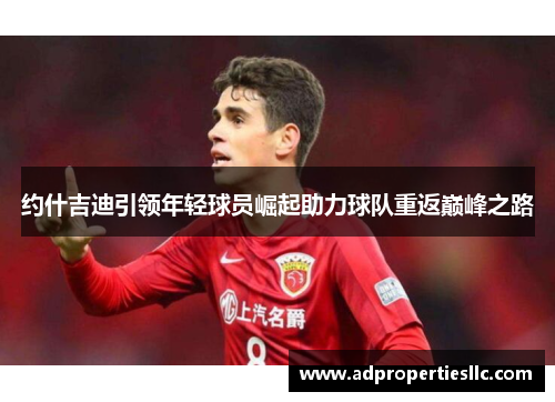 约什吉迪引领年轻球员崛起助力球队重返巅峰之路