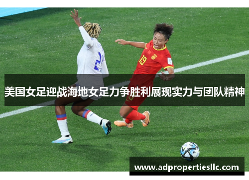 美国女足迎战海地女足力争胜利展现实力与团队精神