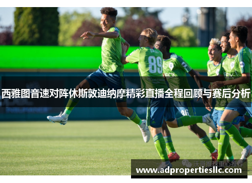 西雅图音速对阵休斯敦迪纳摩精彩直播全程回顾与赛后分析